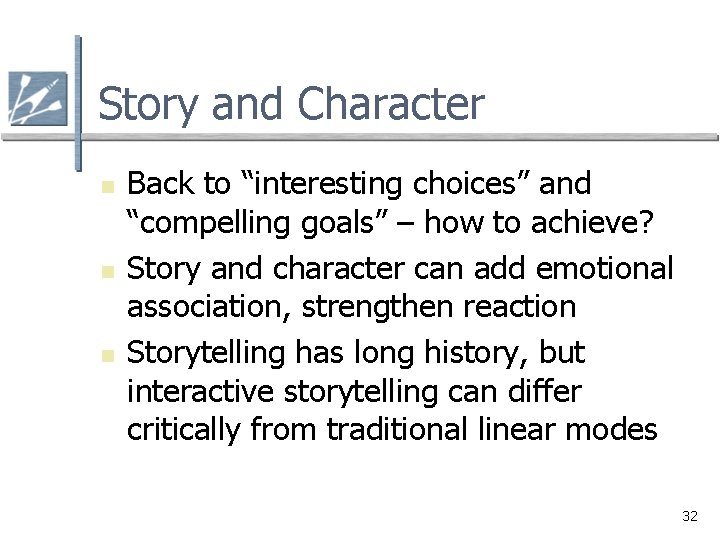 Story and Character n n n Back to “interesting choices” and “compelling goals” –