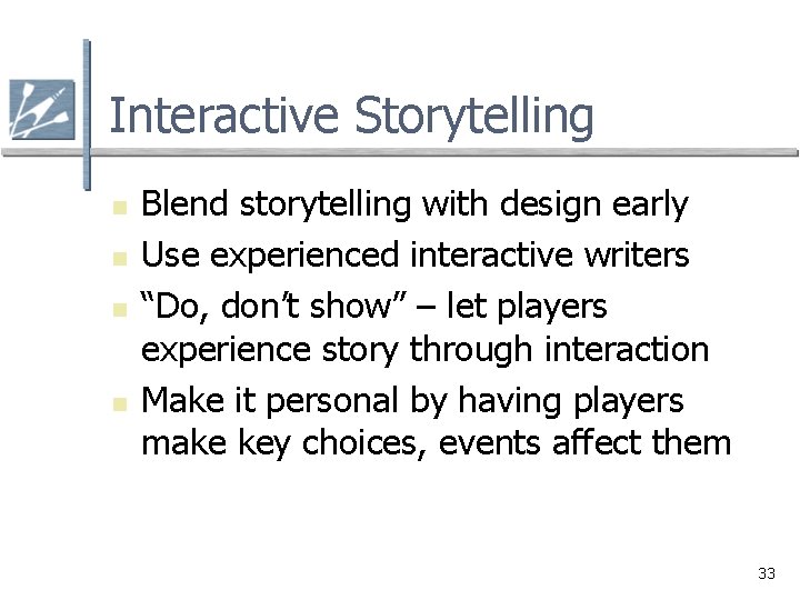 Interactive Storytelling n n Blend storytelling with design early Use experienced interactive writers “Do,