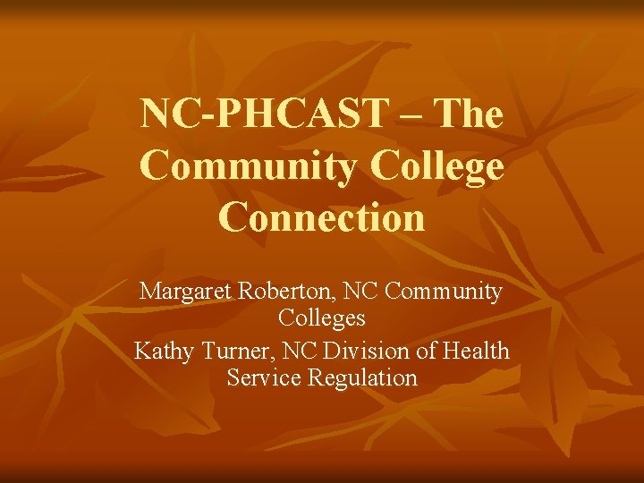 NC-PHCAST – The Community College Connection Margaret Roberton, NC Community Colleges Kathy Turner, NC