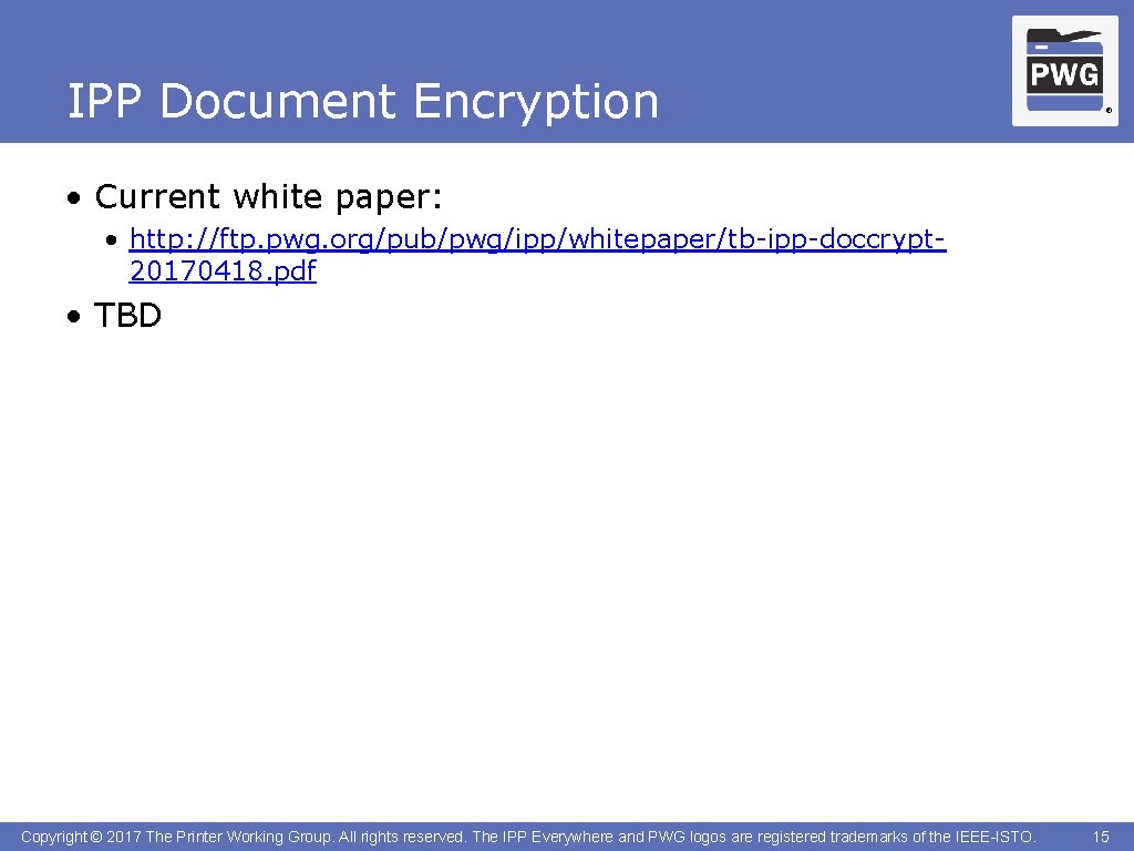 IPP Document Encryption ® • Current white paper: • http: //ftp. pwg. org/pub/pwg/ipp/whitepaper/tb-ipp-doccrypt 20170418.