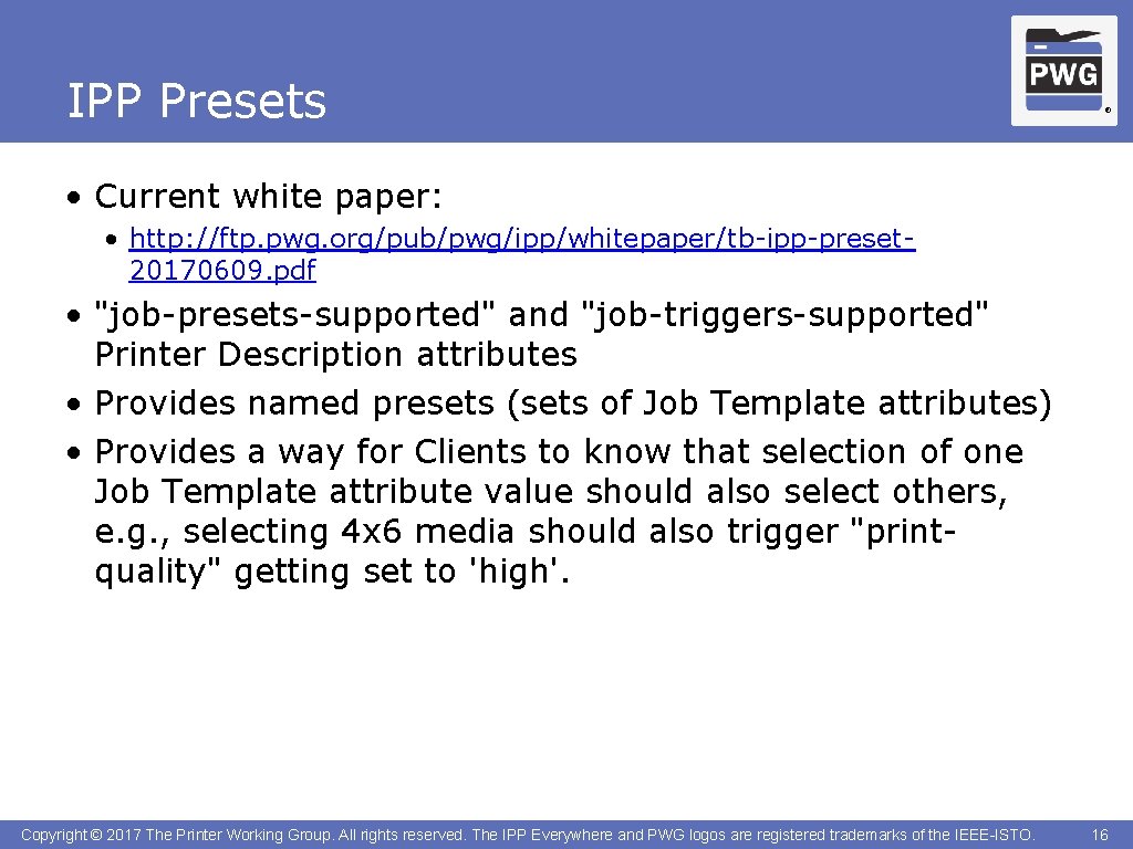 IPP Presets ® • Current white paper: • http: //ftp. pwg. org/pub/pwg/ipp/whitepaper/tb-ipp-preset 20170609. pdf