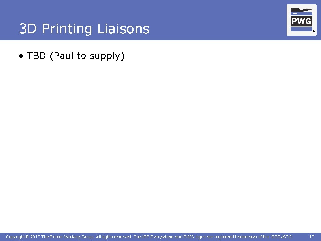 3 D Printing Liaisons ® • TBD (Paul to supply) Copyright © 2017 The