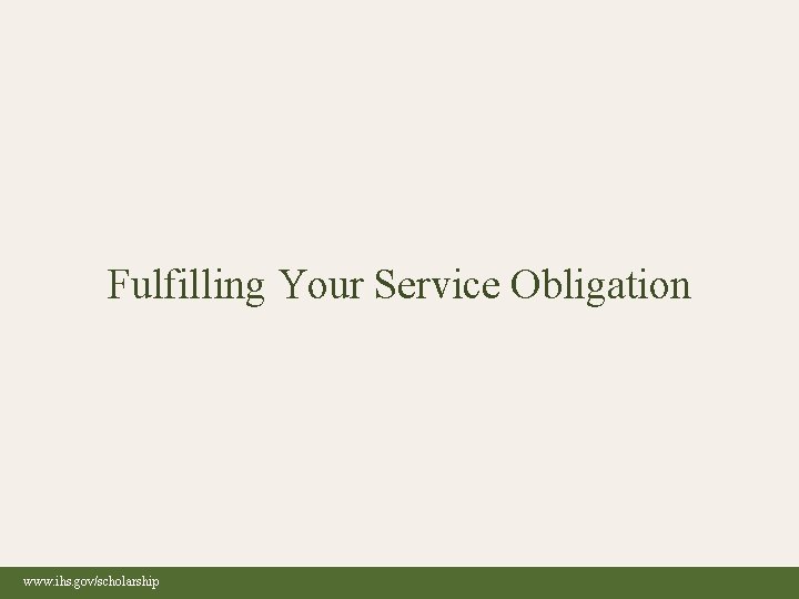 INDIAN HEALTH SERVICE Fulfilling Your Service Obligation www. ihs. gov/scholarship 