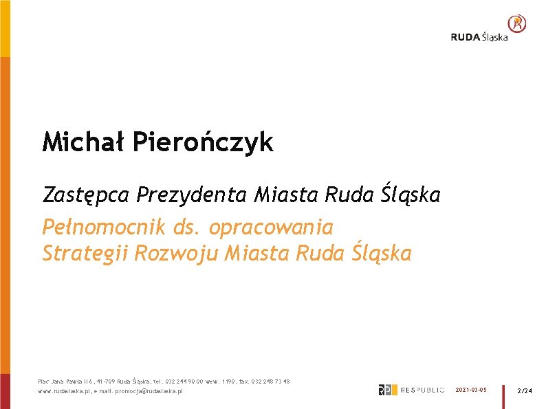 Michał Pierończyk Zastępca Prezydenta Miasta Ruda Śląska Pełnomocnik ds. opracowania Strategii Rozwoju Miasta Ruda Michał Pierończyk Zastępca Prezydenta Miasta Ruda Śląska Pełnomocnik ds. opracowania Strategii Rozwoju Miasta Ruda