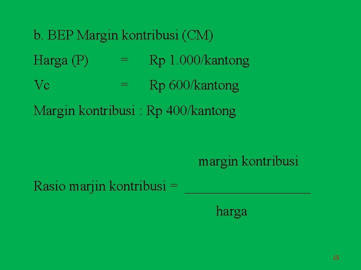 b. BEP Margin kontribusi (CM) Harga (P) = Rp 1. 000/kantong Vc = Rp