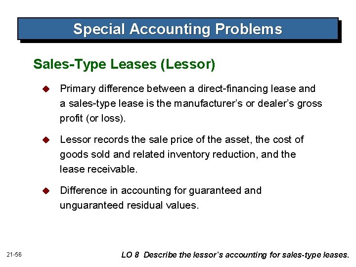 Special Accounting Problems Sales-Type Leases (Lessor) 21 -56 u Primary difference between a direct-financing