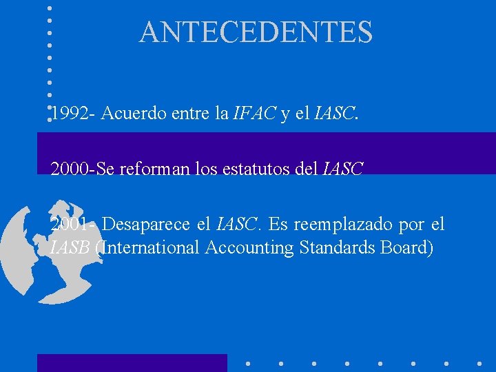 ANTECEDENTES 1992 - Acuerdo entre la IFAC y el IASC. 2000 -Se reforman los