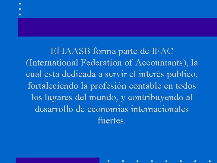 El IAASB forma parte de IFAC (International Federation of Accountants), la cual esta dedicada