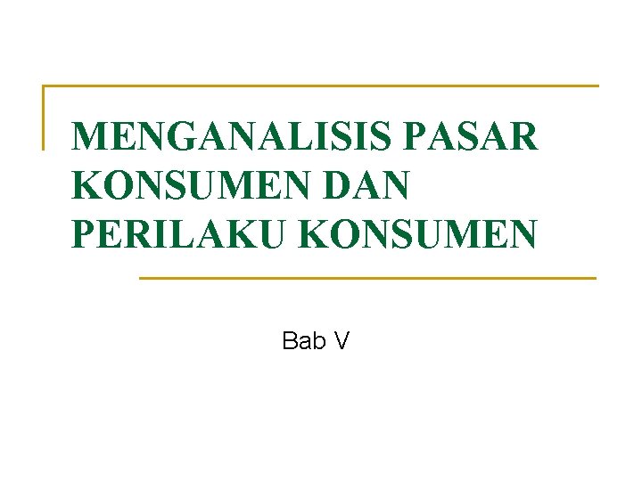 MENGANALISIS PASAR KONSUMEN DAN PERILAKU KONSUMEN Bab V 