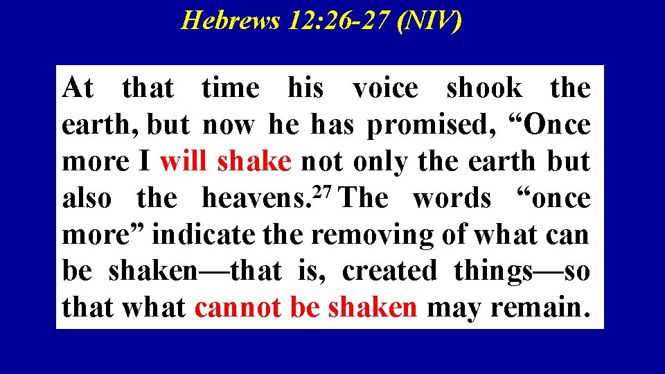 Hebrews 12: 26 -27 (NIV) At that time his voice shook the earth, but