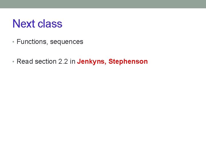 Next class • Functions, sequences • Read section 2. 2 in Jenkyns, Stephenson 