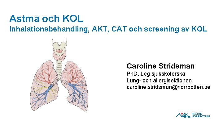 Astma och KOL Inhalationsbehandling, AKT, CAT och screening av KOL Caroline Stridsman Ph. D,