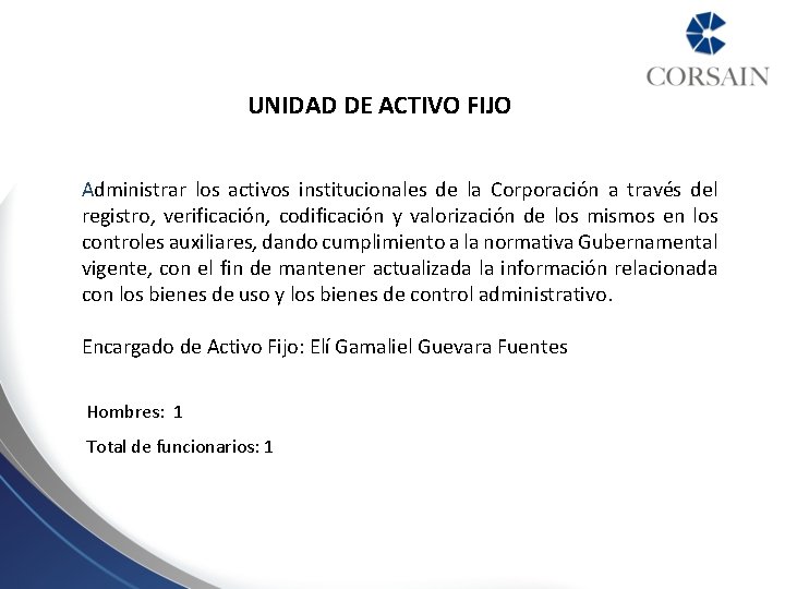 UNIDAD DE ACTIVO FIJO Administrar los activos institucionales de la Corporación a través del UNIDAD DE ACTIVO FIJO Administrar los activos institucionales de la Corporación a través del