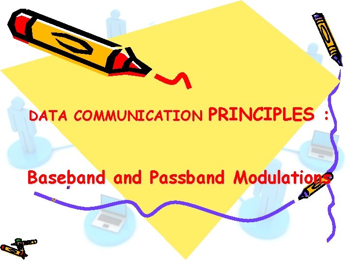 DATA COMMUNICATION PRINCIPLES : Baseband Passband Modulations 