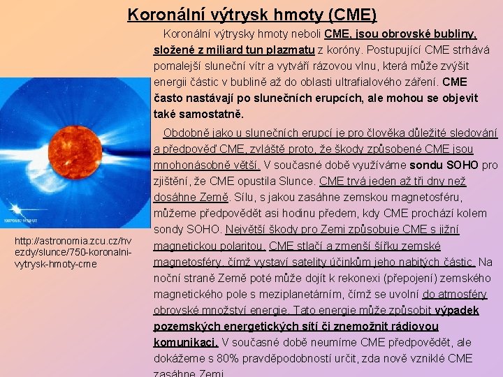 Koronální výtrysk hmoty (CME) Koronální výtrysky hmoty neboli CME, jsou obrovské bubliny, složené z