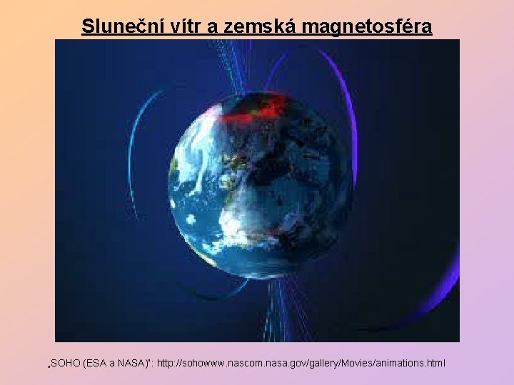 Sluneční vítr a zemská magnetosféra „SOHO (ESA a NASA)“: http: //sohowww. nascom. nasa. gov/gallery/Movies/animations.