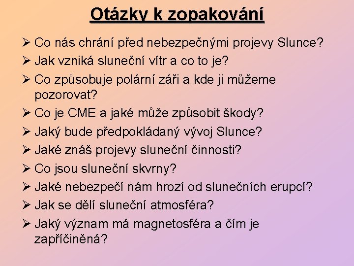 Otázky k zopakování Ø Co nás chrání před nebezpečnými projevy Slunce? Ø Jak vzniká