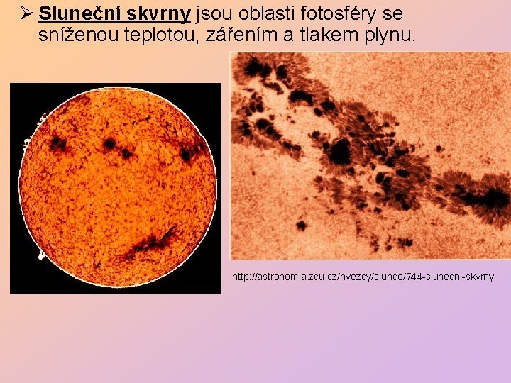 Ø Sluneční skvrny jsou oblasti fotosféry se sníženou teplotou, zářením a tlakem plynu. http: