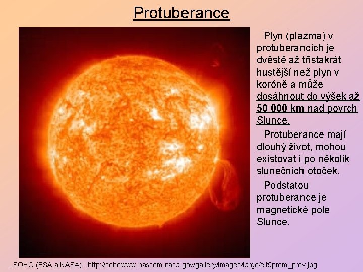 Protuberance Plyn (plazma) v protuberancích je dvěstě až třistakrát hustější než plyn v koróně