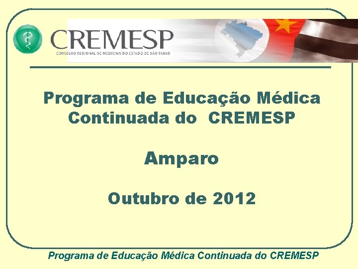 Programa de Educação Médica Continuada do CREMESP Amparo Outubro de 2012 Programa de Educação