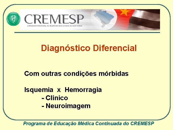 Diagnóstico Diferencial Com outras condições mórbidas Isquemia x Hemorragia - Clínico - Neuroimagem Programa
