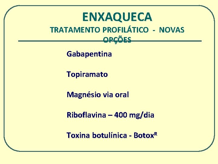 ENXAQUECA TRATAMENTO PROFILÁTICO - NOVAS OPÇÕES Gabapentina Topiramato Magnésio via oral Riboflavina – 400