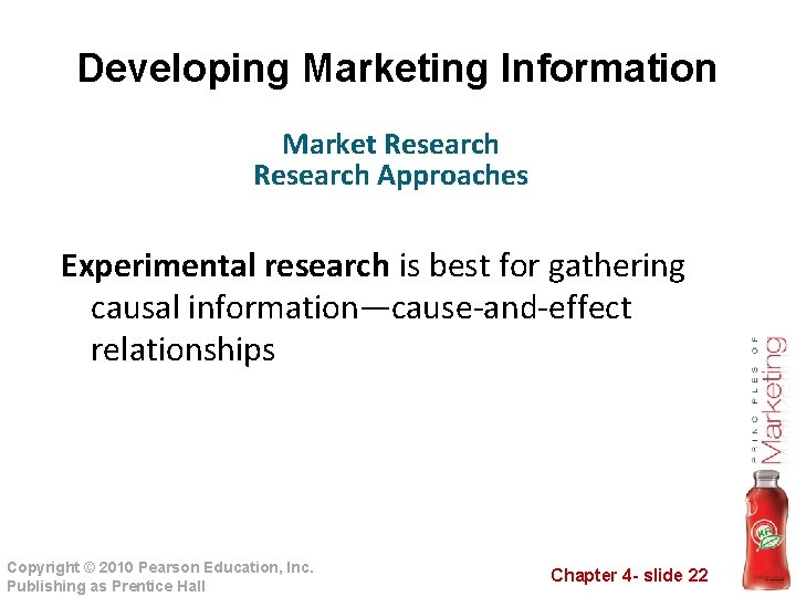 Developing Marketing Information Market Research Approaches Experimental research is best for gathering causal information—cause-and-effect