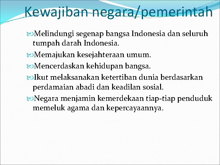 Kewajiban negara/pemerintah Melindungi segenap bangsa Indonesia dan seluruh tumpah darah Indonesia. Memajukan kesejahteraan umum.