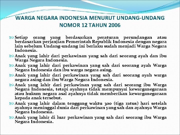 WARGA NEGARA INDONESIA MENURUT UNDANG-UNDANG NOMOR 12 TAHUN 2006 Setiap orang yang berdasarkan peraturan