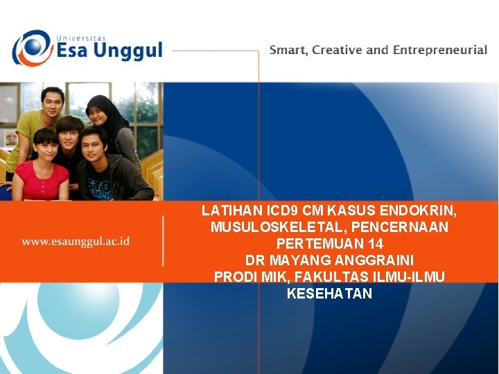 LATIHAN ICD 9 CM KASUS ENDOKRIN, MUSULOSKELETAL, PENCERNAAN PERTEMUAN 14 DR MAYANG ANGGRAINI PRODI LATIHAN ICD 9 CM KASUS ENDOKRIN, MUSULOSKELETAL, PENCERNAAN PERTEMUAN 14 DR MAYANG ANGGRAINI PRODI