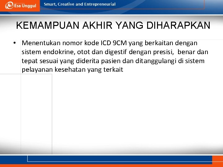 KEMAMPUAN AKHIR YANG DIHARAPKAN • Menentukan nomor kode ICD 9 CM yang berkaitan dengan KEMAMPUAN AKHIR YANG DIHARAPKAN • Menentukan nomor kode ICD 9 CM yang berkaitan dengan