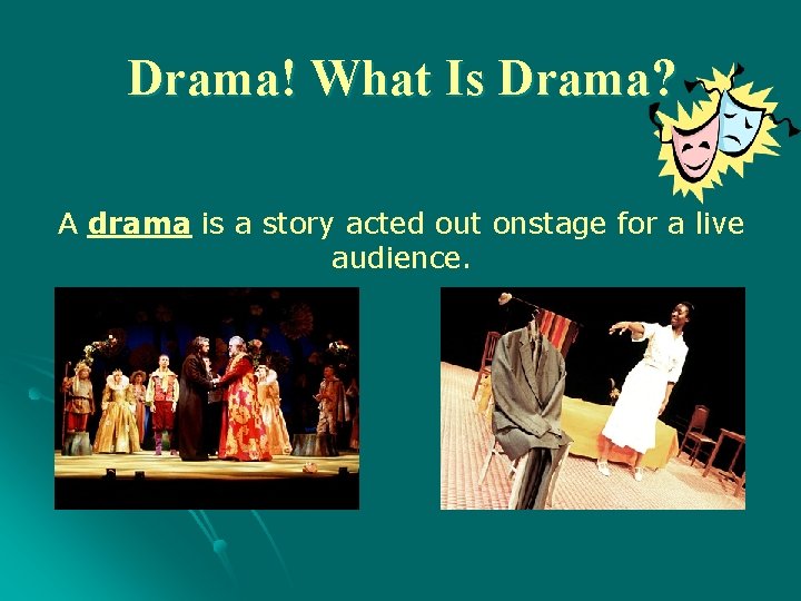 Drama! What Is Drama? A drama is a story acted out onstage for a