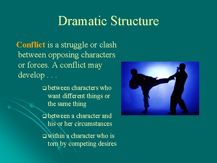 Dramatic Structure Conflict is a struggle or clash between opposing characters or forces. A