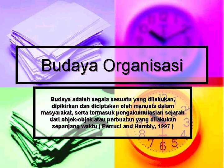 Budaya Organisasi Budaya adalah segala sesuatu yang dilakukan, dipikirkan diciptakan oleh manusia dalam masyarakat,