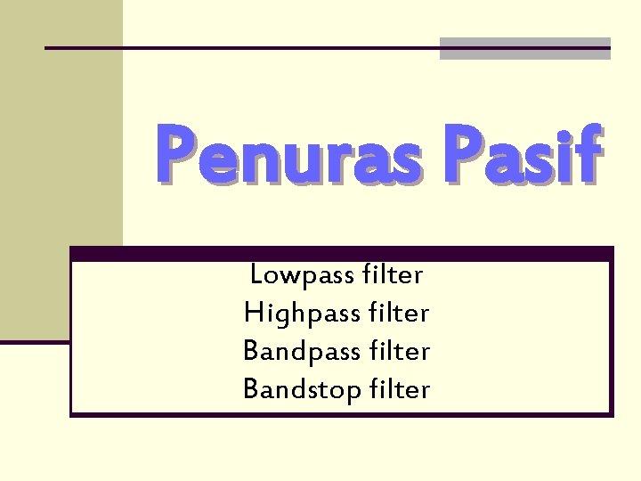 Penuras Pasif Lowpass filter Highpass filter Bandstop filter 