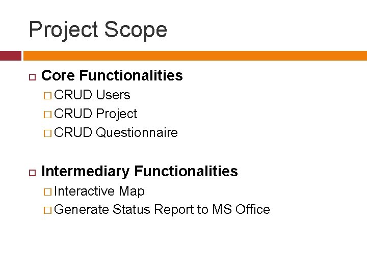 Project Scope Core Functionalities � CRUD Users � CRUD Project � CRUD Questionnaire Intermediary Project Scope Core Functionalities � CRUD Users � CRUD Project � CRUD Questionnaire Intermediary