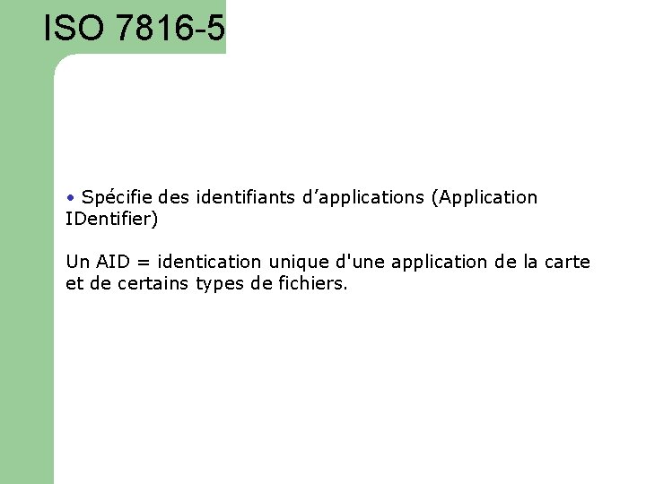 ISO 7816 -5 • Spécifie des identifiants d’applications (Application IDentifier) Un AID = identication