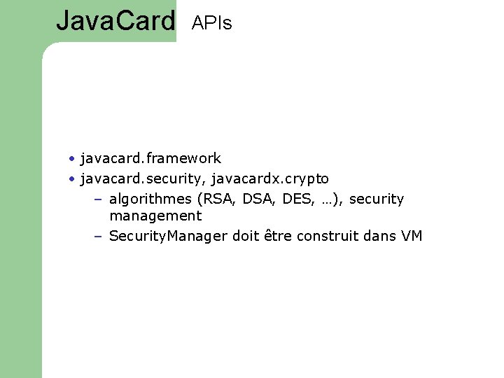 Java. Card APIs • javacard. framework • javacard. security, javacardx. crypto – algorithmes (RSA,