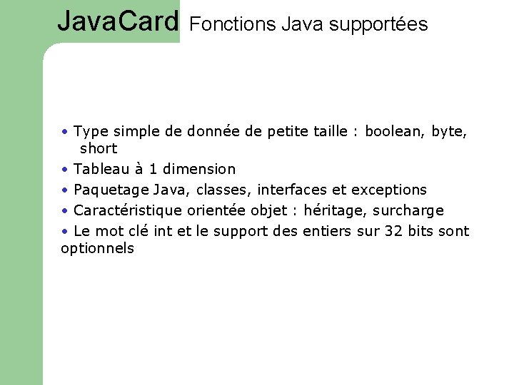 Java. Card Fonctions Java supportées • Type simple de donnée de petite taille :