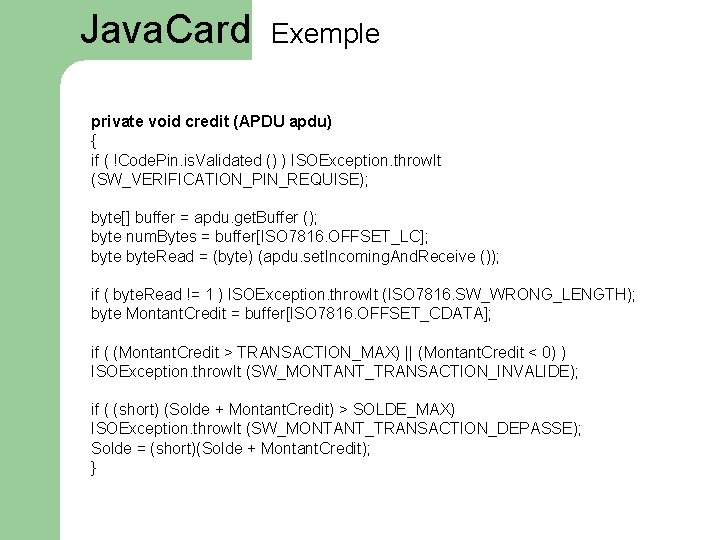 Java. Card Exemple private void credit (APDU apdu) { if ( !Code. Pin. is.