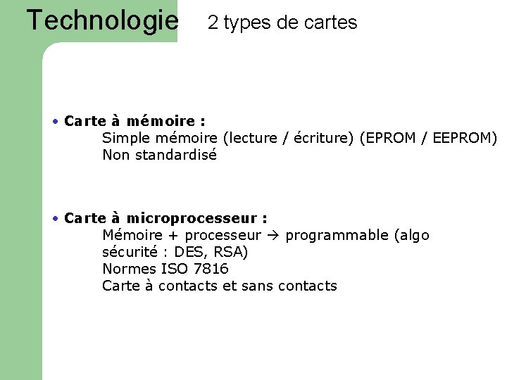Technologie 2 types de cartes • Carte à mémoire : Simple mémoire (lecture /