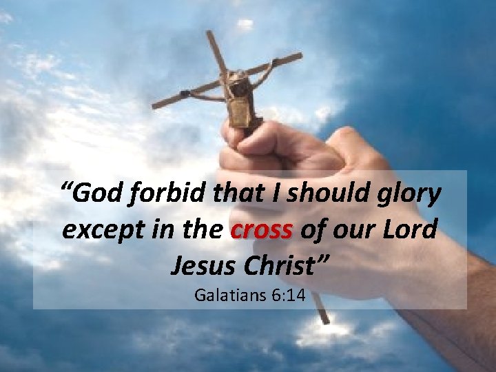 “God forbid that I should glory except in the cross of our Lord Jesus