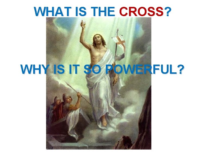 WHAT IS THE CROSS? WHY IS IT SO POWERFUL? 