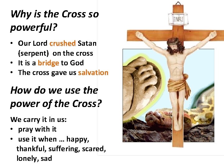Why is the Cross so powerful? • Our Lord crushed Satan (serpent) on the