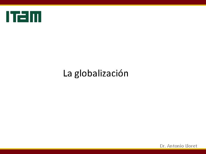 La globalización Dr. Antonio Lloret La globalización Dr. Antonio Lloret