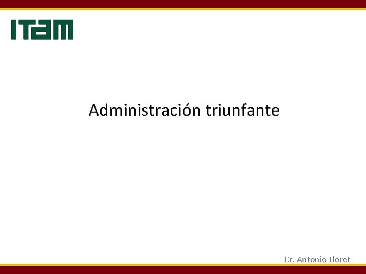 Administración triunfante Dr. Antonio Lloret Administración triunfante Dr. Antonio Lloret