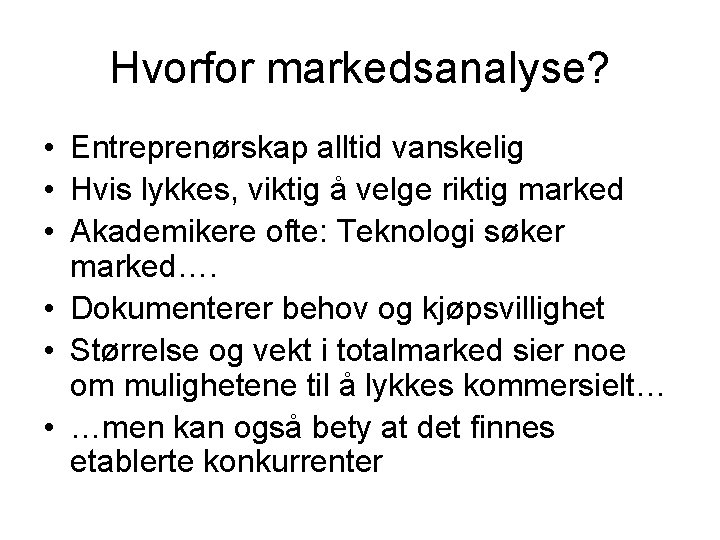 Hvorfor markedsanalyse? • Entreprenørskap alltid vanskelig • Hvis lykkes, viktig å velge riktig marked