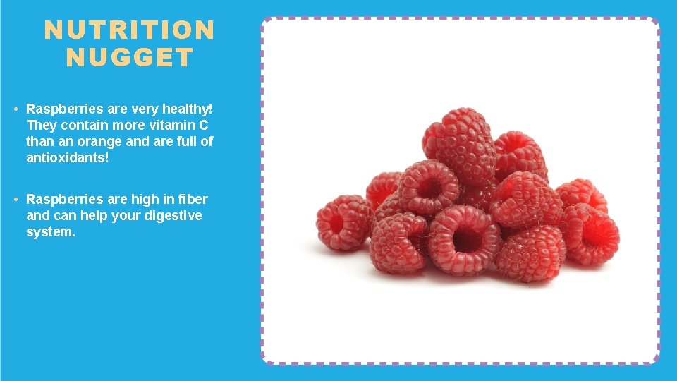 NUTRITION NUGGET • Raspberries are very healthy! They contain more vitamin C than an