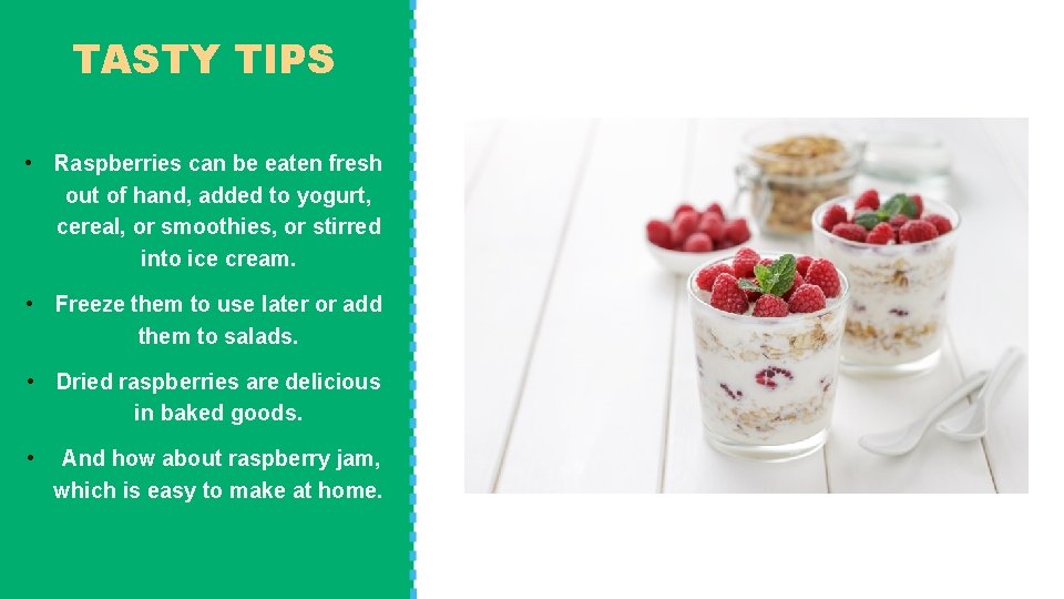TASTY TIPS • Raspberries can be eaten fresh out of hand, added to yogurt,