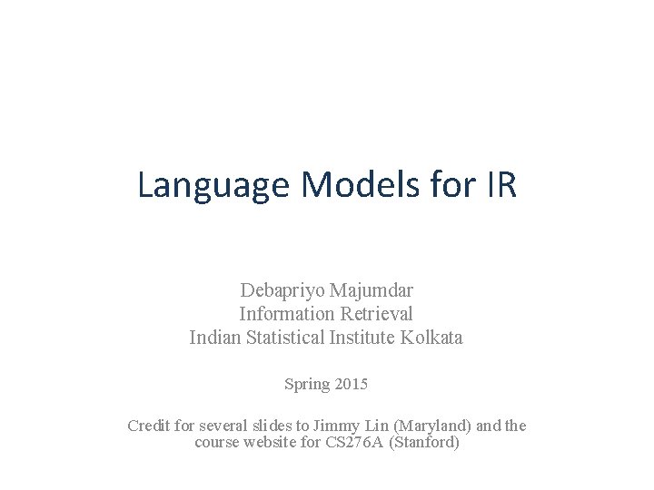 Language Models for IR Debapriyo Majumdar Information Retrieval Indian Statistical Institute Kolkata Spring 2015